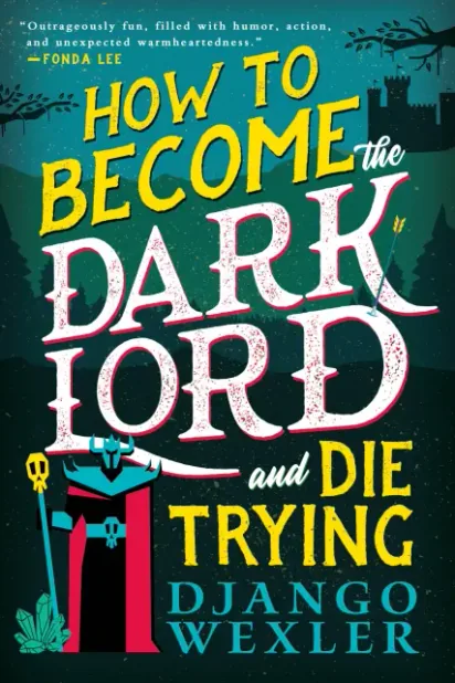 Cover of How to Become the Dark Lord and Die Trying by Django Wexler